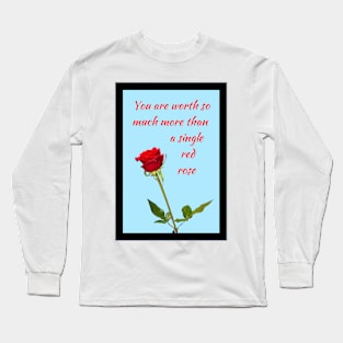 You are worth so much more than a single red rose 1 Long Sleeve T-Shirt